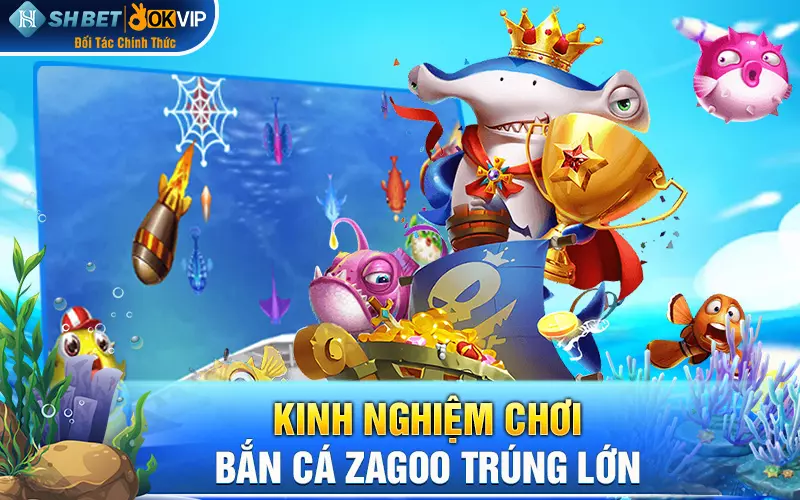 Kinh nghiệm chơi bắn cá Zagoo trúng lớn