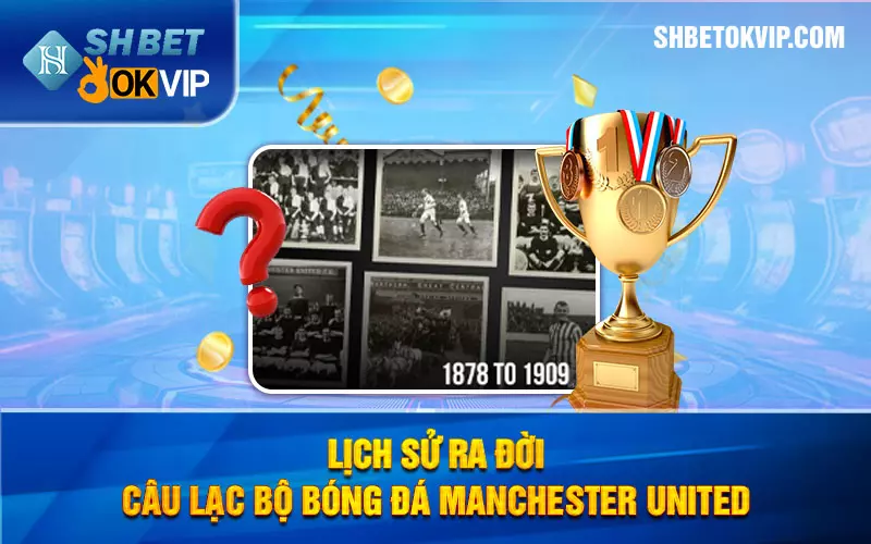 Lịch sử ra đời câu lạc bộ bóng đá Manchester United