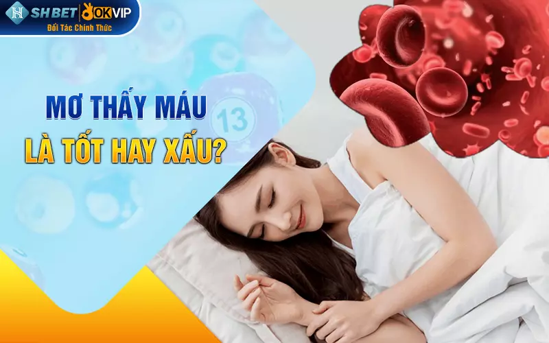 Mơ thấy máu là tốt hay xấu?