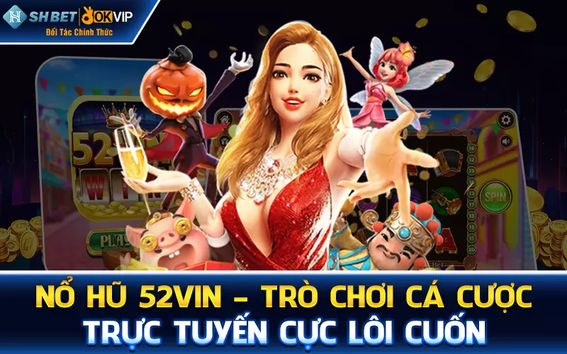 Nổ Hũ 52vin - Trò chơi cá cược trực tuyến cực lôi cuốn