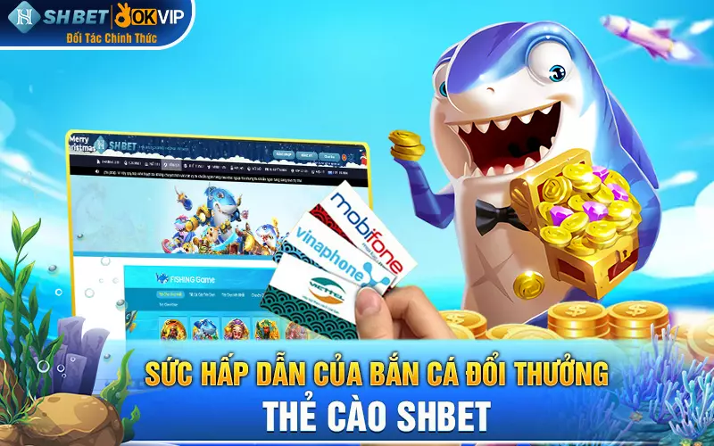 Sức hấp dẫn của bắn cá đổi thưởng - thẻ cào SHBET