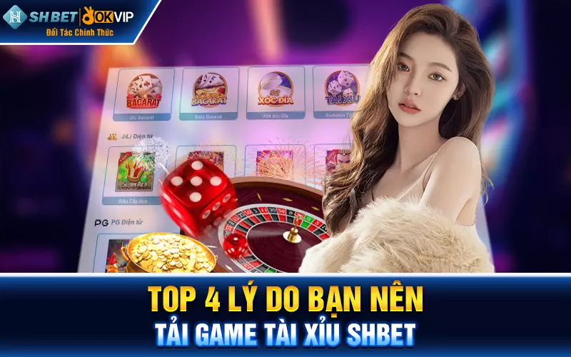 TOP 4 lý do bạn nên tải game tài xỉu SHBET