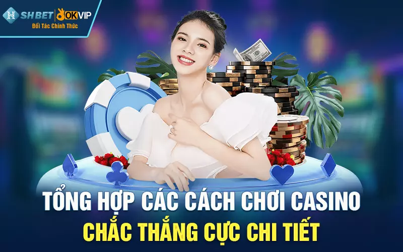 Tổng hợp các cách chơi Casino chắc thắng cực chi tiết