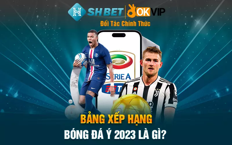 Bảng xếp hạng bóng đá Ý 2023 là gì?