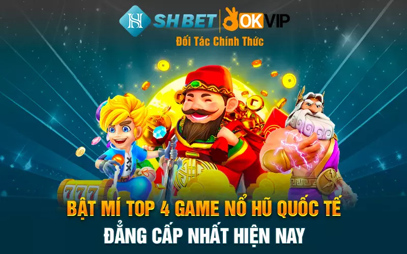 Bật mí top 4 game nổ hũ quốc tế đẳng cấp nhất hiện nay