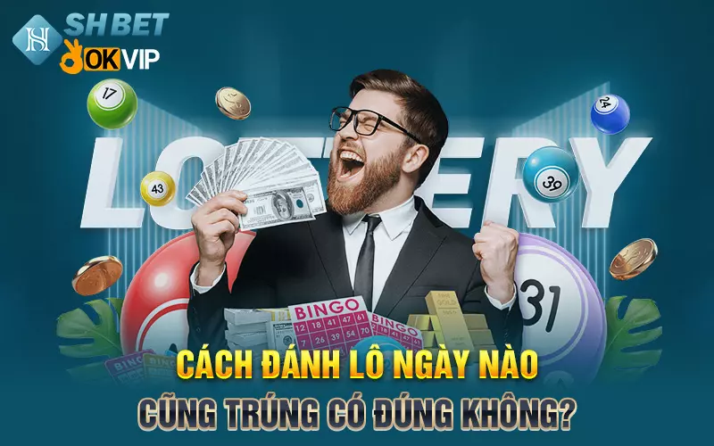 Cách đánh lô ngày nào cũng trúng có đúng không?