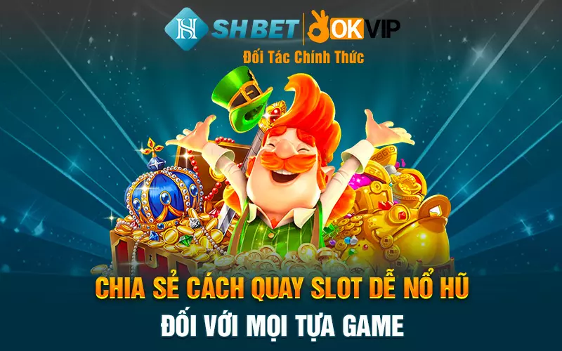 Chia sẻ cách quay Slot dễ nổ hũ đối với mọi tựa game