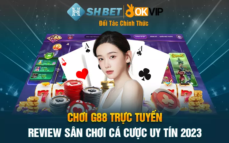 Chơi G88 trực tuyến – Review sân chơi cá cược uy tín 2023