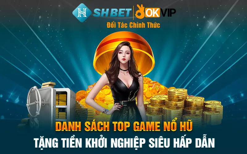 Danh sách top game nổ hũ tặng tiền khởi nghiệp siêu hấp dẫn