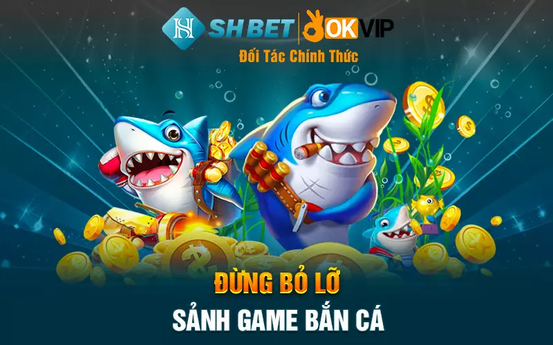 Đừng bỏ lỡ sảnh game bắn cá