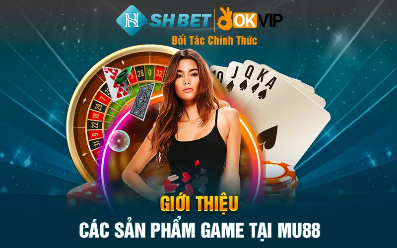 Giới thiệu các sản phẩm game tại Mu88