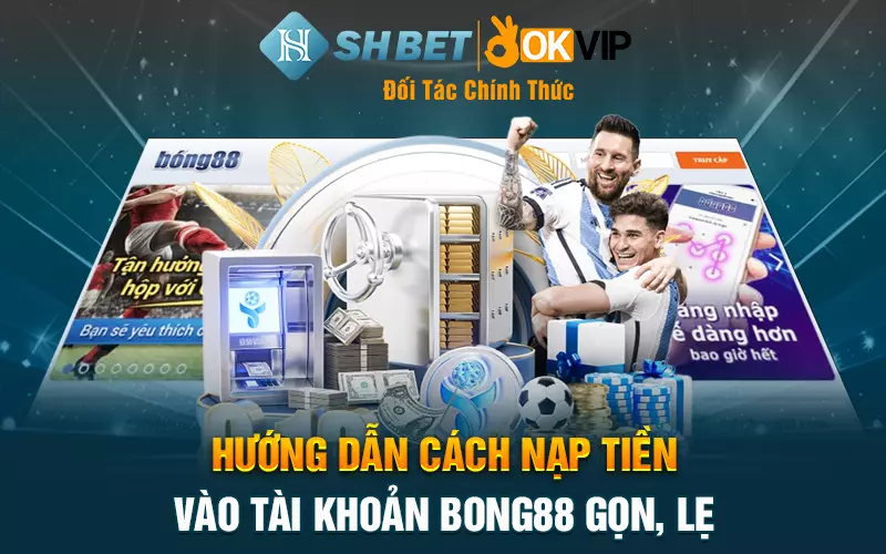 Hướng dẫn cách nạp tiền vào tài khoản bong88 gọn, lẹ