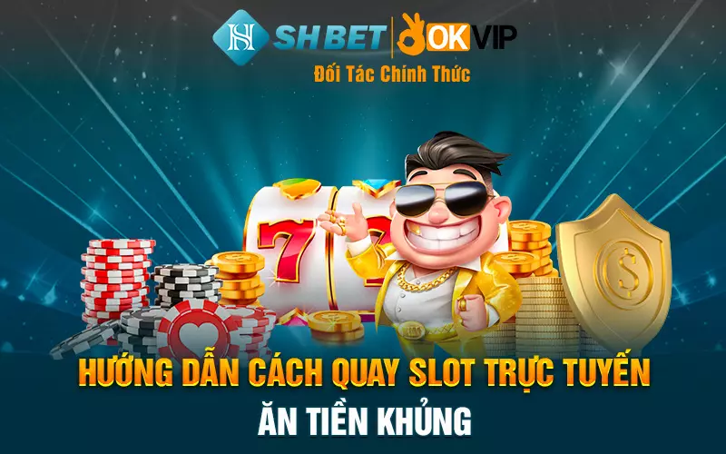 Hướng dẫn cách quay Slot trực tuyến ăn tiền khủng