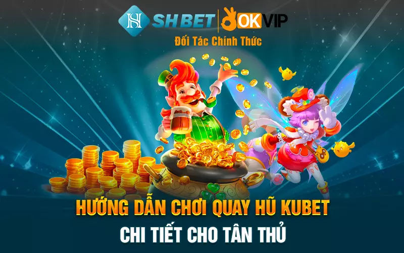 Hướng dẫn chơi quay hũ Kubet chi tiết cho tân thủ