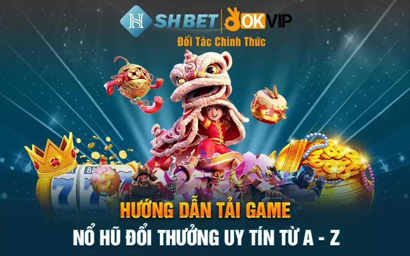 Hướng dẫn tải game nổ hũ đổi thưởng uy tín từ A - Z