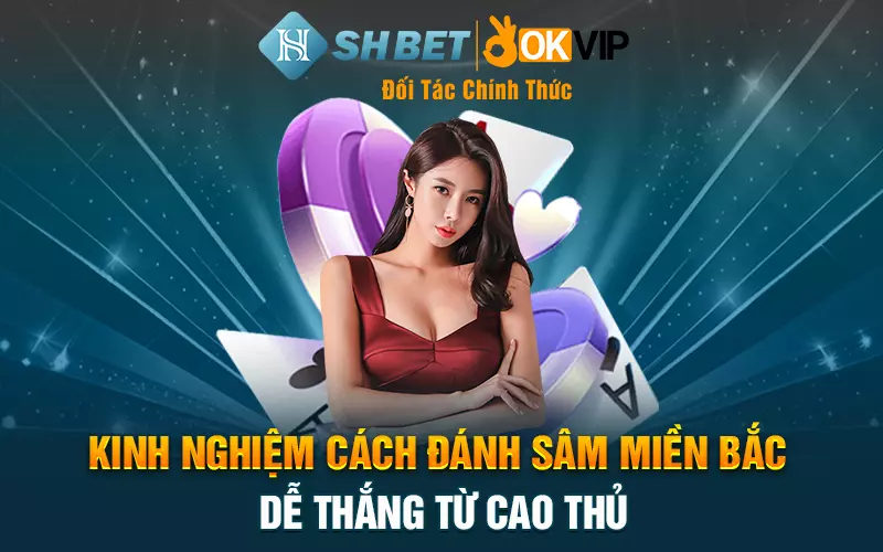 Kinh nghiệm cách đánh sâm miền Bắc dễ thắng từ cao thủ