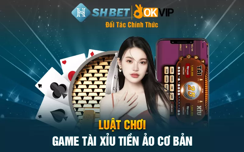 Luật chơi game tài xỉu tiền ảo cơ bản