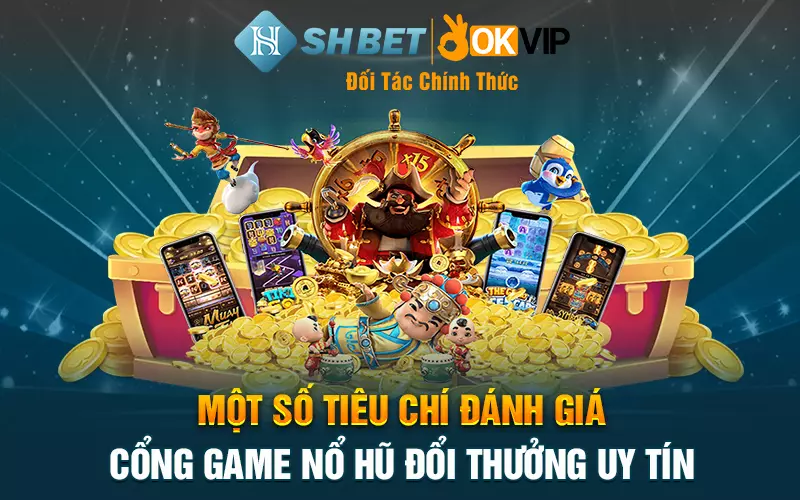 Một số tiêu chí đánh giá cổng game nổ hũ đổi thưởng uy tín