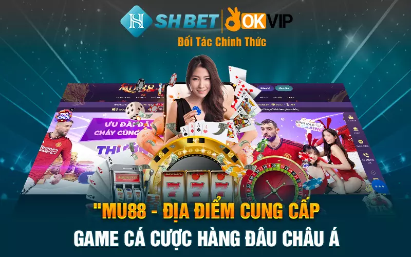 Mu88 - Địa điểm cung cấp game cá cược hàng đầu Châu Á