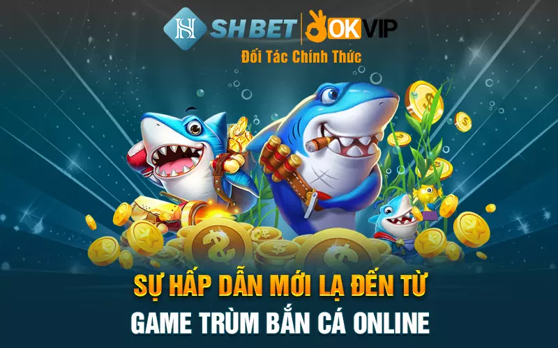 Sự hấp dẫn mới lạ đến từ game trùm bắn cá online