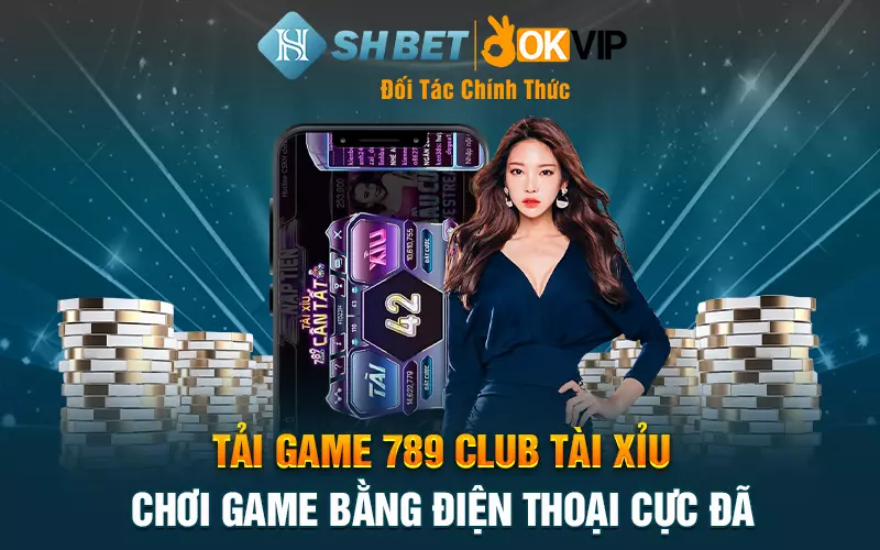 Tải game 789 Club Tài Xỉu - Chơi game bằng điện thoại cực đã