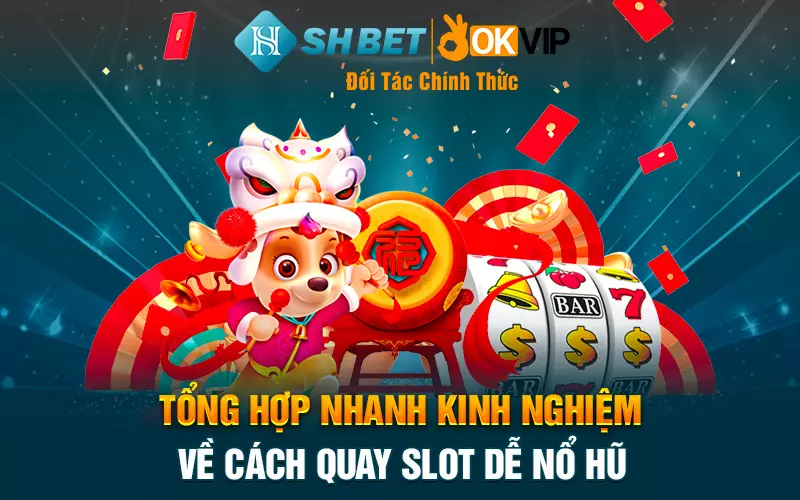 Tổng hợp nhanh kinh nghiệm về cách quay slot dễ nổ hũ