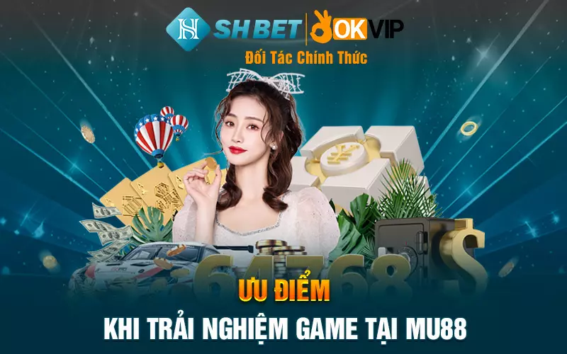 Ưu điểm khi trải nghiệm game tại Mu88