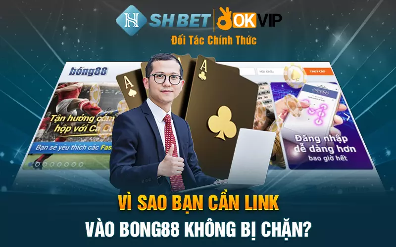 Vì sao bạn cần link vào bong88 không bị chặn?