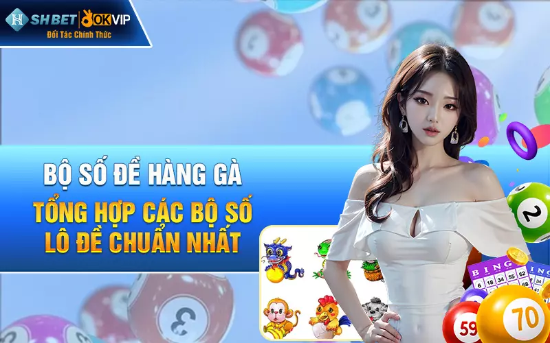 Bộ số đề hàng gà - Tổng hợp các bộ số lô đề chuẩn nhất