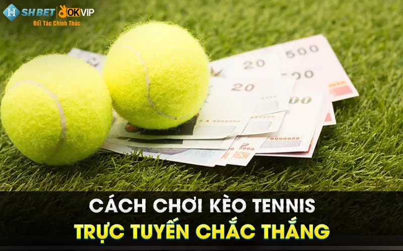 Cách chơi kèo tennis trực tuyến chắc thắng