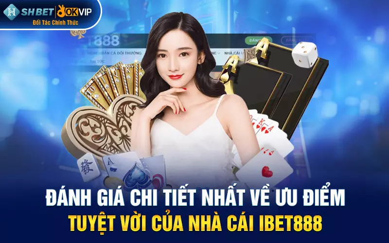 Đánh giá chi tiết nhất về ưu điểm tuyệt vời của nhà cái ibet888