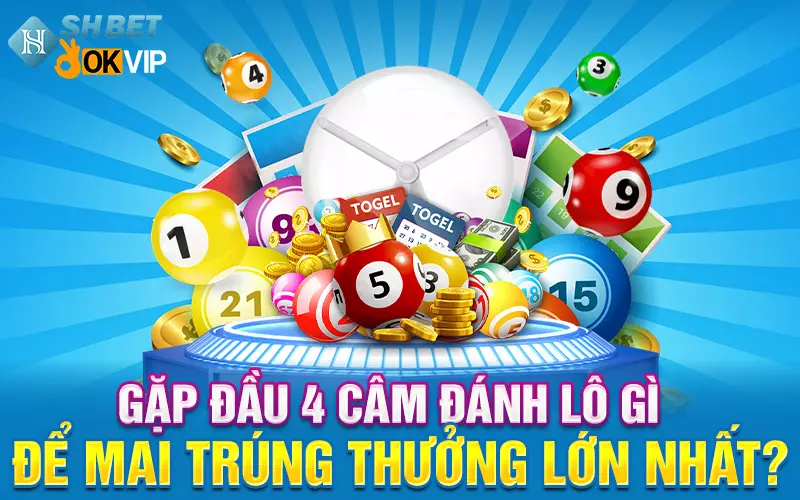 Gặp đầu 4 câm đánh lô gì để mai trúng thưởng lớn nhất?