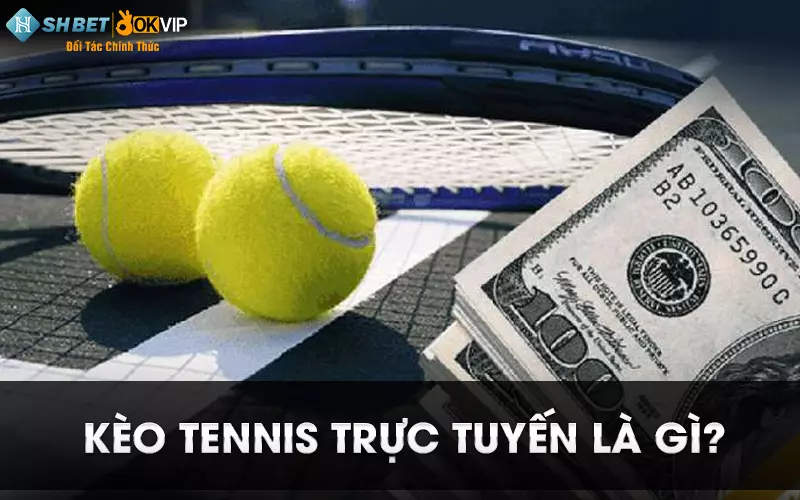 Kèo tennis trực tuyến là gì?