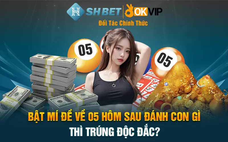 Bật mí đề về 05 hôm sau đánh con gì thì trúng độc đắc?