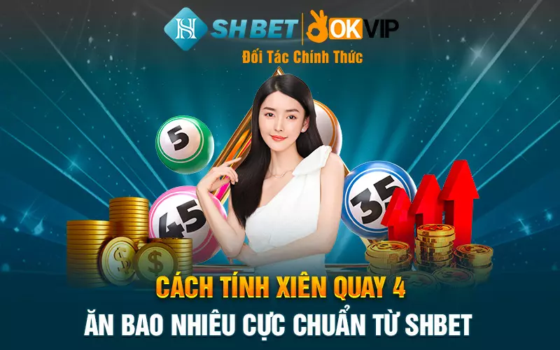 Cách tính xiên quay 4 ăn bao nhiêu cực chuẩn từ SHBET