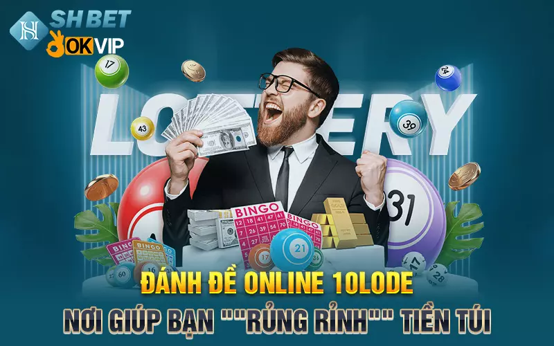 Đánh đề online 10lode - Nơi giúp bạn "rủng rỉnh" tiền túi