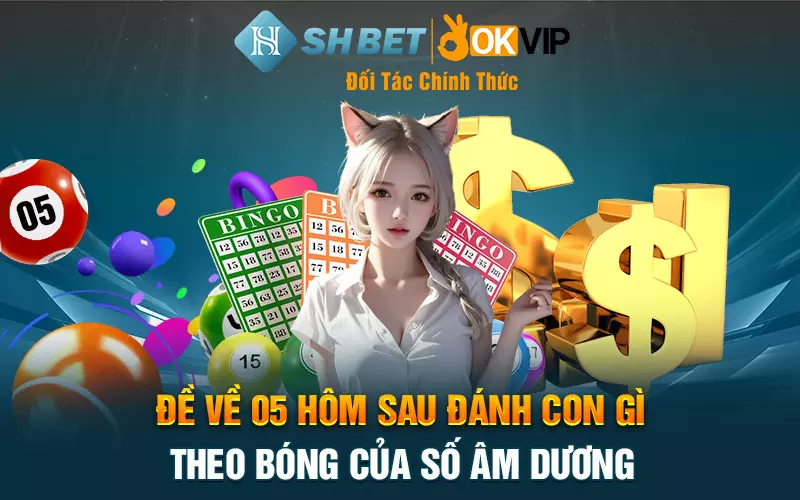 Đề về 05 hôm sau đánh con gì theo bóng của số âm dương