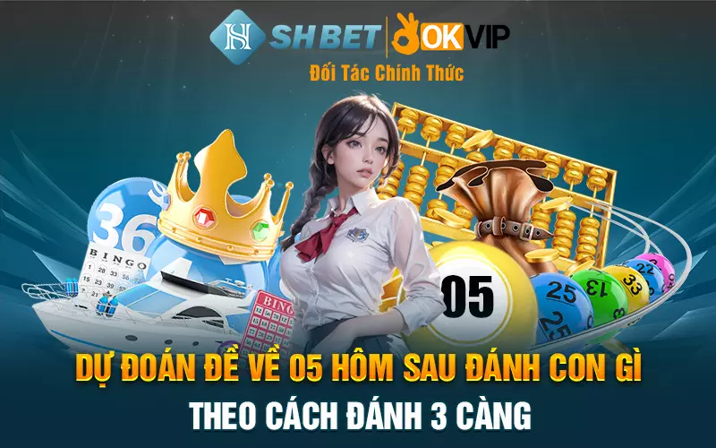 Dự đoán đề về 05 hôm sau đánh con gì theo cách đánh 3 càng