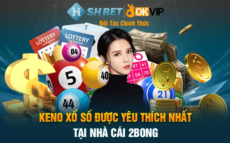 Keno xổ số được yêu thích nhất tại nhà cái 2bong