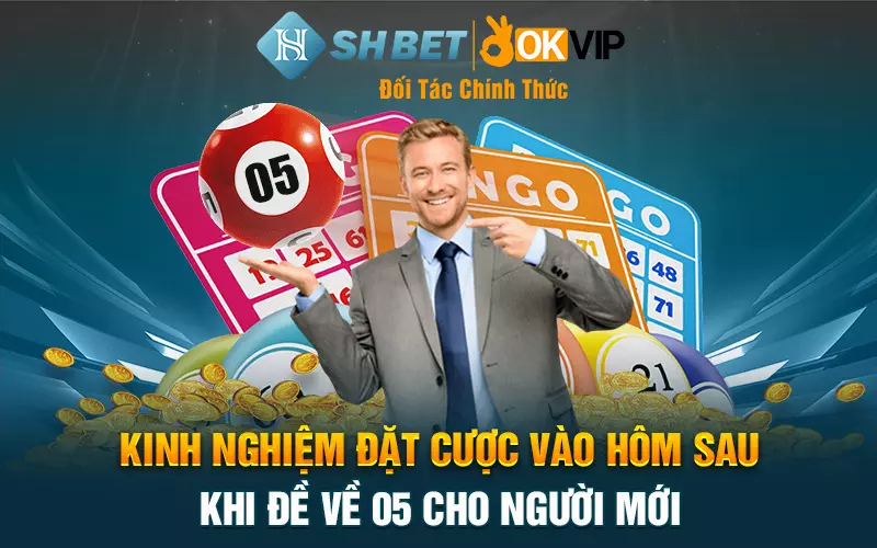 Kinh nghiệm đặt cược vào hôm sau khi đề về 05 cho người mới