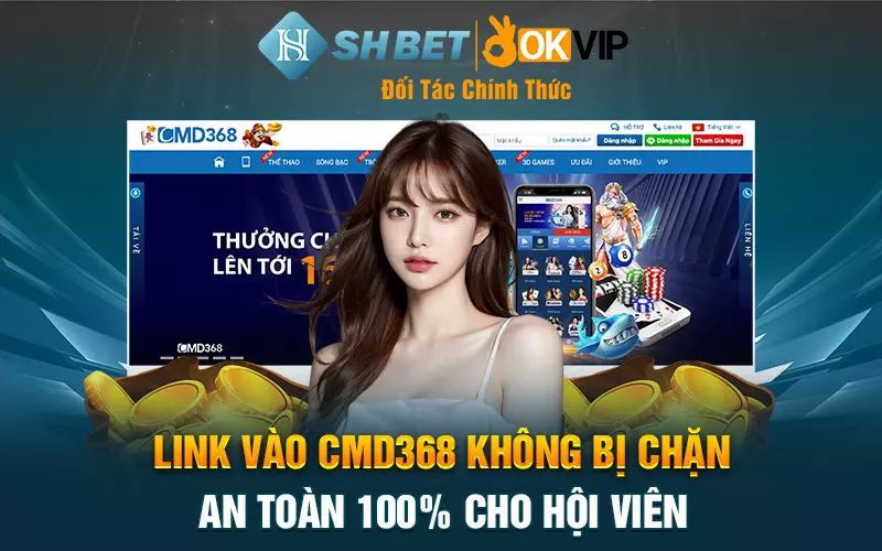 Link vào Cmd368 không bị chặn an toàn 100% cho hội viên