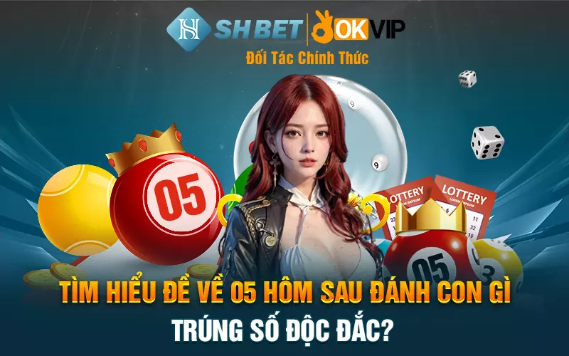 Tìm hiểu đề về 05 hôm sau đánh con gì trúng số độc đắc?