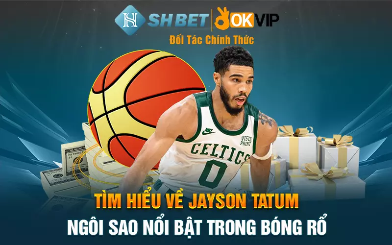 Tìm hiểu về Jayson Tatum - Ngôi sao nổi bật trong bóng rổ