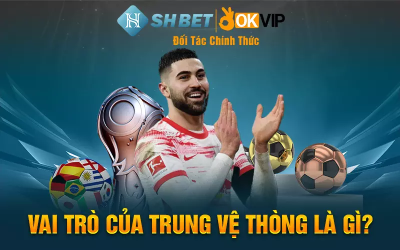 Vai trò của trung vệ thòng là gì?