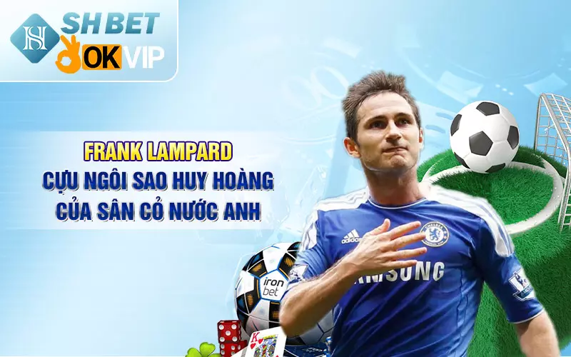 Frank Lampard - Cựu ngôi sao huy hoàng của sân cỏ nước Anh