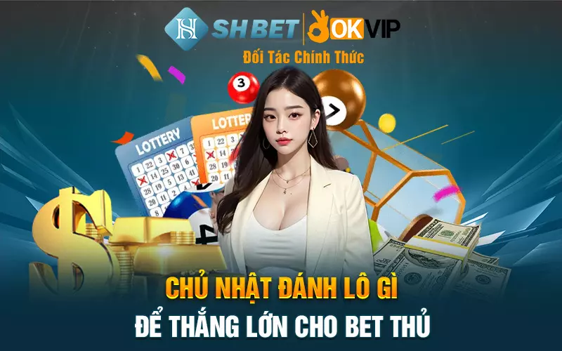 Chủ nhật đánh lô gì để thắng lớn cho bet thủ