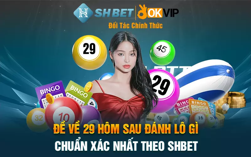 Đề về 29 hôm sau đánh lô gì chuẩn xác nhất theo SHBET