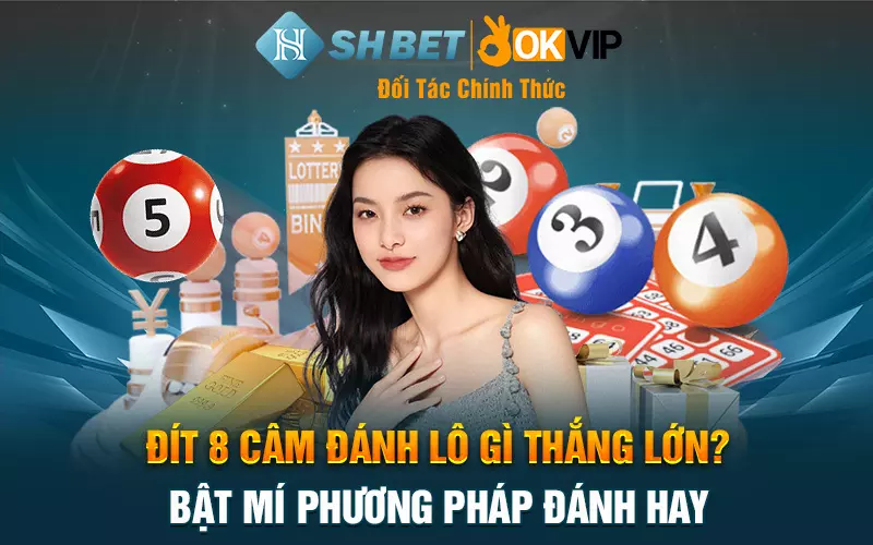 Đít 8 câm đánh lô gì thắng lớn? Bật mí phương pháp đánh hay