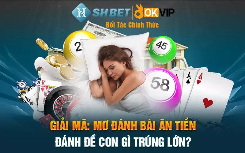 Giải mã: mơ đánh bài ăn tiền đánh đề con gì trúng lớn?