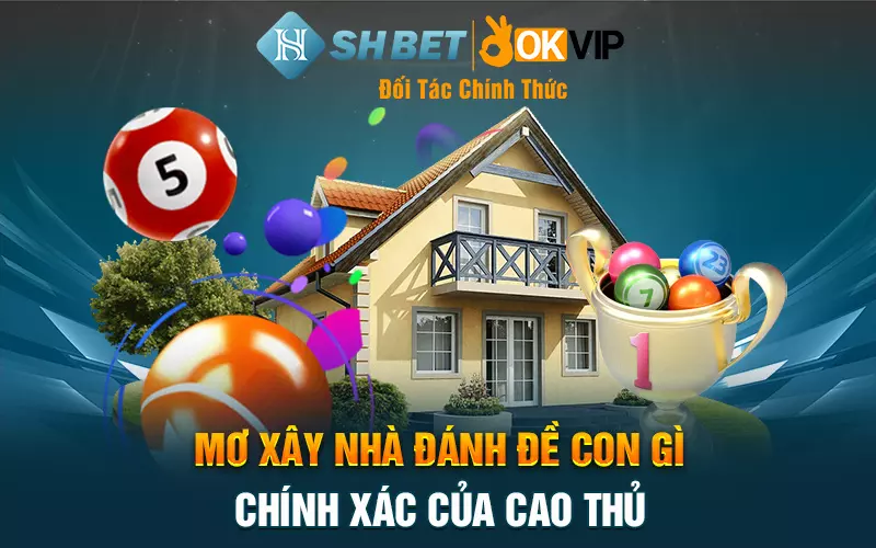 Mơ xây nhà đánh đề con gì chính xác của cao thủ